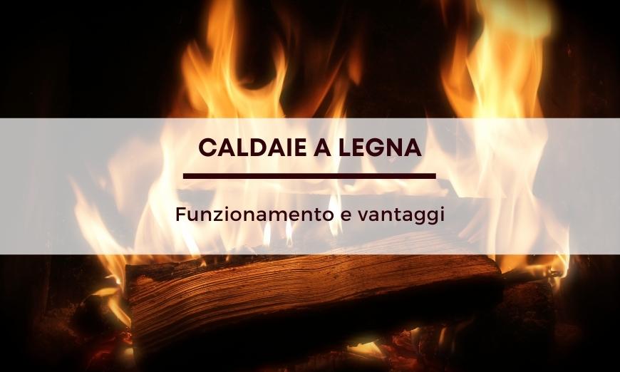 Caldaie a legna: funzionamento e vantaggi