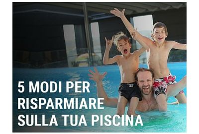 5 modi per risparmiare sulla tua piscina