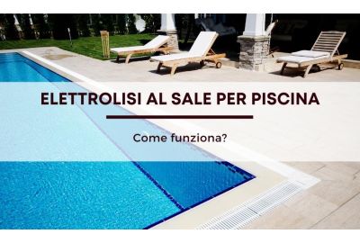 Come funziona l'elettrolisi al sale per piscina?