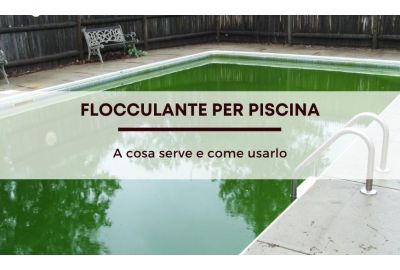 Flocculante per piscina: a cosa serve e come usarlo