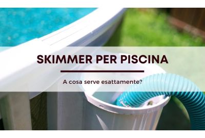 Skimmer per piscina: a cosa serve esattamente?