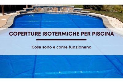 Coperture isotermiche per piscina: perché acquistarle