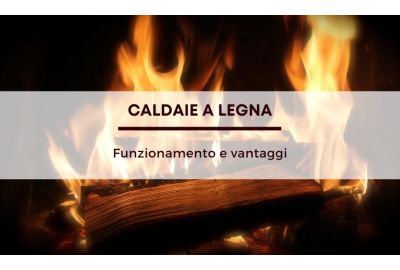 Caldaie a legna: funzionamento e vantaggi