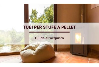 Tubi per stufe a pellet: guida all'acquisto