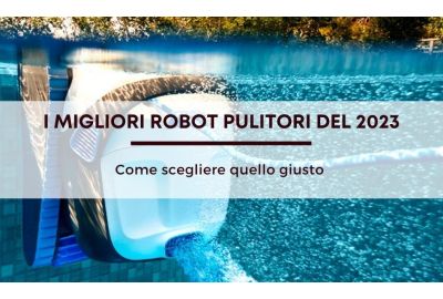 Guida ai migliori robot pulitori per piscina del 2023