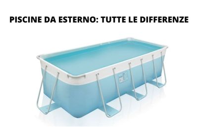 Piscine da esterno, tutte le differenze